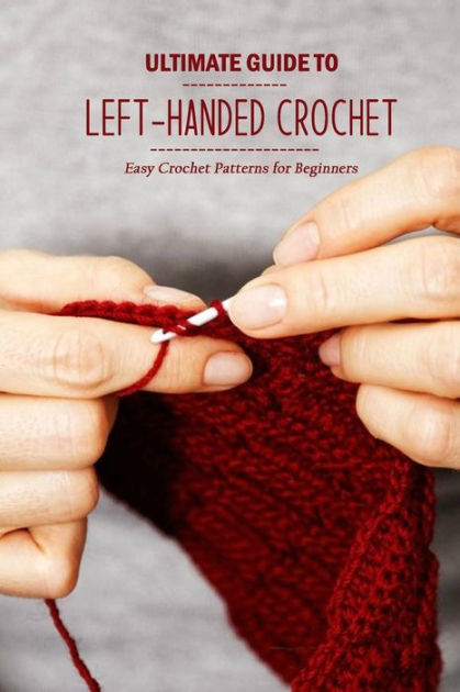 Left-Handed Crochet Patterns: Simple and Detail Crochet with Left Hand  Tutorials for Beginners