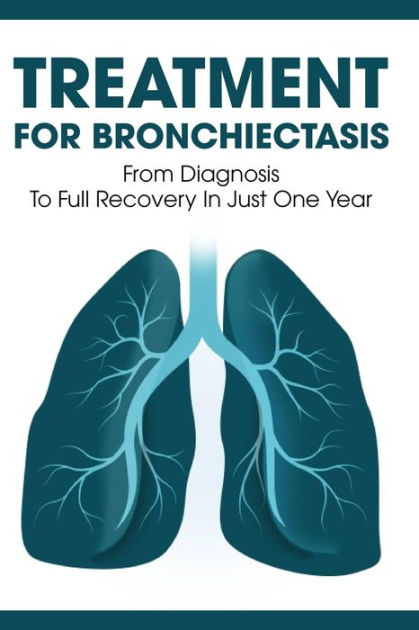 Treatment For Bronchiectasis From Diagnosis To Full Recovery In Just One Year How Long Can You