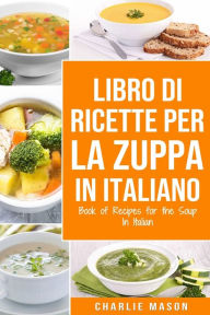 Title: Libro di Ricette per la Zuppa In italiano/ Book of Recipes for the Soup In Italian, Author: Charlie Mason
