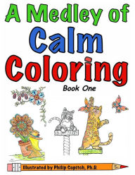 Title: A Medley of Calm Coloring - Book One, Author: Philip Copitch Ph.D.