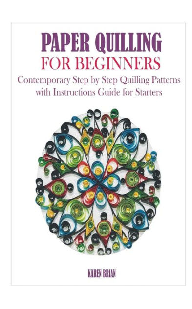 Paper Quilling For Beginners: Everything You Need To Know Before Starting  Paper Quilling and Easy Steps Guide: Quilling Book (Paperback)