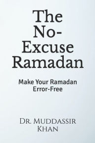 Title: The No-Excuse Ramadan: Make Your Ramadan Error-Free, Author: Dr. Muddassir Khan