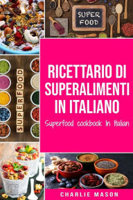 Title: Ricettario di superalimenti In italiano/ Superfood cookbook In Italian, Author: Charlie Mason