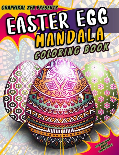 Graphikal Zen Presents Easter Egg Mandala Coloring Book A Relaxing Easter Egg Coloring Book