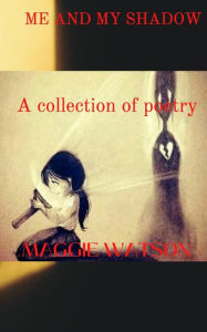 Title: Me and My Shadow: A collection of Poetry, Author: Maggie Watson