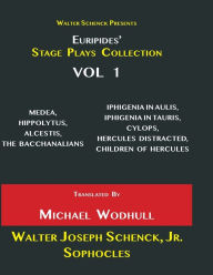Title: Walter Schenck Presents Euripides' STAGE PLAYS COLLECTION: MEDEA, HIPPOLYTUS, ALCESTIS, THE BACCHANALIANS, IPHIGENIA IN AULIS, IPHIGENÎA IN TAURIS, CYLOPS, HERCULES DISTRACTED, CHILDREN OF HERCULES Translated By Michael Wodhull VOL 1, Author: Euripides