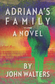 Title: Adriana's Family: A Novel, Author: John Walters