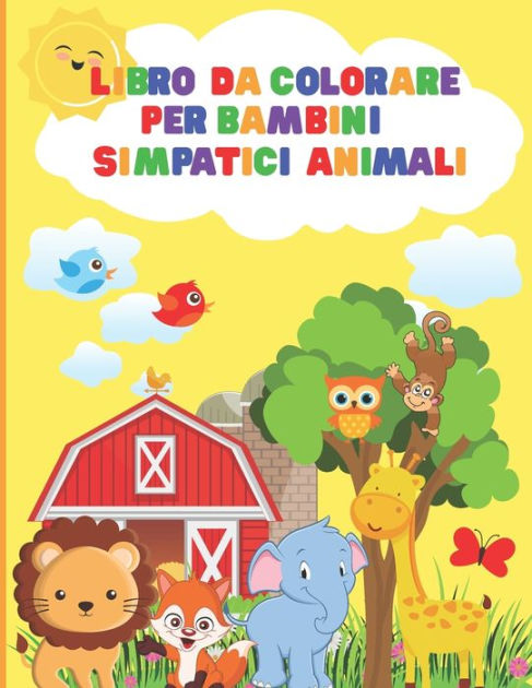 Libro Da Colorare Per Bambini Simpatici Animali: Libro Da Colorare Per i  Più Piccoli Che Amano Gli Animali Libro Da Colorare Per Bambini Di 1-3,  3-5