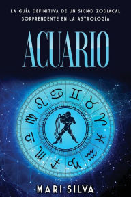 Title: Acuario: La guï¿½a definitiva de un signo zodiacal sorprendente en la astrologï¿½a, Author: Mari Silva