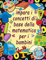 Title: impara i concetti di base della matematica per i bambini dai 4 ai 7 anni: Divertimento con il tracciamento del numero, la colorazione, l'addizione, la sottrazione, i segni, sequenze numeriche, unitï¿½ e decine, frazioni, forme 3D ed esercizi.(italian edit, Author: Rodre Gez