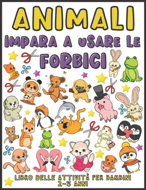 Animali Impara A Usare Le Forbici: Libro delle attività per bambini 2-5  anni (Animali libro delle attività per bambini per imparare a tagliare