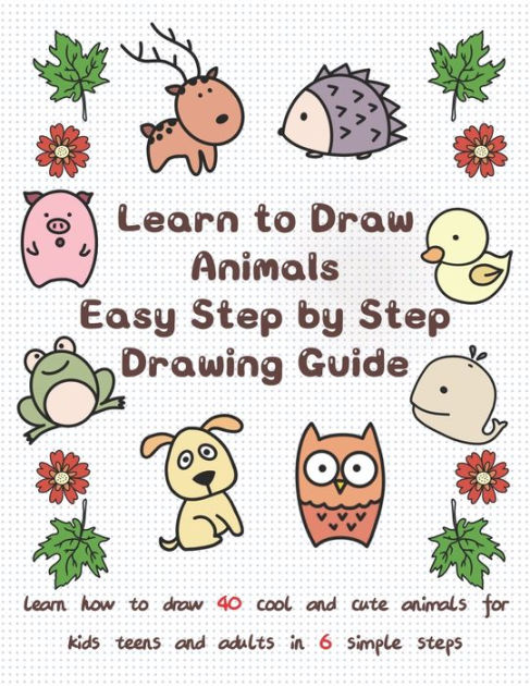 How to Draw Cool and Cute Animals: The Easy Step by Step Drawing Guide to  Learn to Draw 40 Animals for Kids Teens and Adults in 6 Simple Steps by Jay  T.