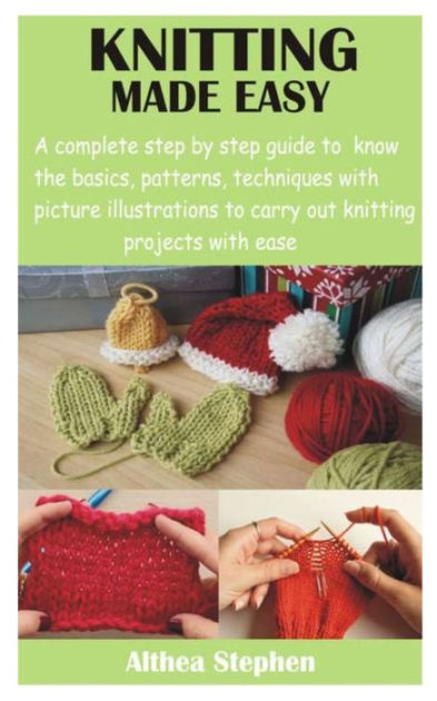 Knitting for Beginners: A Complete Step by Step Guide for the