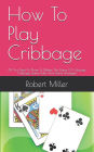 How To Play Cribbage: All You Need To Know To Master The Game Of Cribbage, Cribbage Game, Rules And Game Strategies