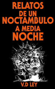 Title: Relatos De Un Noctámbulo A Media Noche.: EDICIÓN ESPECIAL. (AMAZON EXCLUSIVE), Author: Victor Daniel Ley Cruz