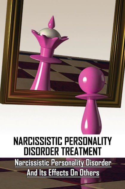 Narcissistic Personality Disorder Treatment: Narcissistic Personality Disorder And Its Effects 