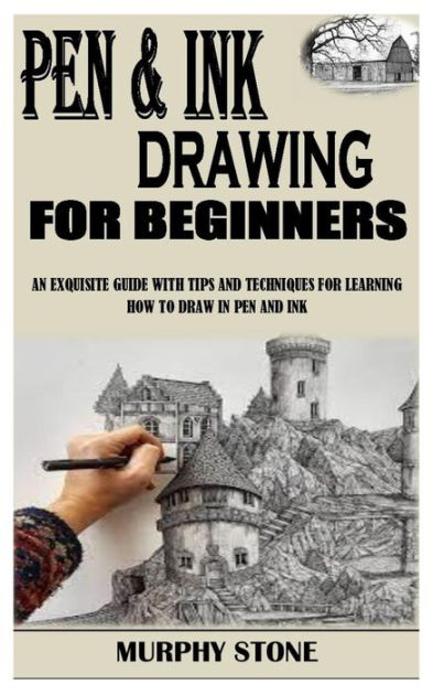 PEN AND INK DRAWING FOR BEGINNERS: An Exquisite Guide With Tips And ...