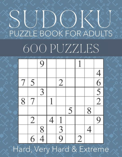 Sudoku Puzzle Book For Adults 600 Puzzles Hard Very Hard And Extreme Hard To Extreme Sudoku 8879