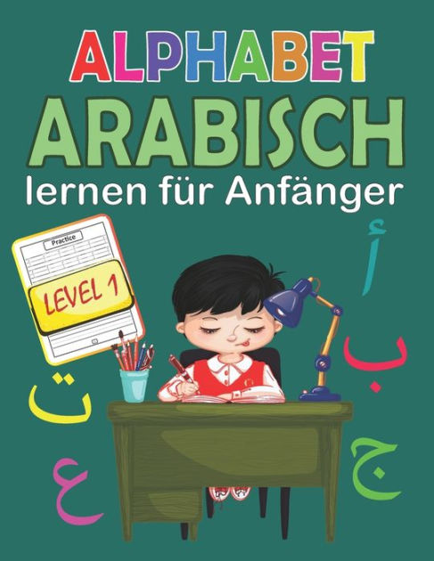 Arabisch Lernen für Anfänger Level 1: Arabisch Alphabet Lesen und