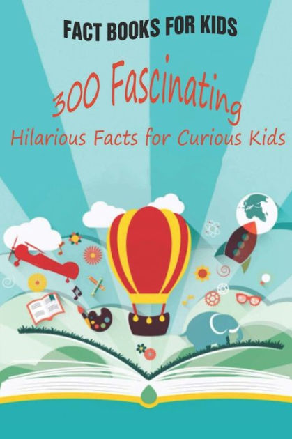 fact-books-for-kids-300-fascinating-hilarious-facts-for-curious-kids