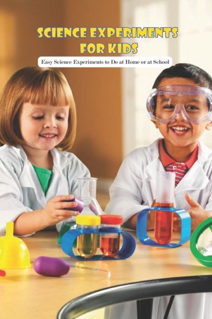 Science Experiments for Kids: Easy Science Experiments to Do at Home or
