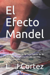 Title: El Efecto Mandel: La combinaciï¿½n de la Caja Fuerte de la LOTERï¿½A, La Revelaciï¿½n del Secreto Jamï¿½s Contado, Author: L J Cortez
