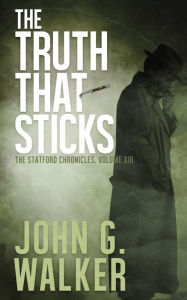 Title: The Truth That Sticks: Book XIII of the Statford Chronicles, Author: John Walker