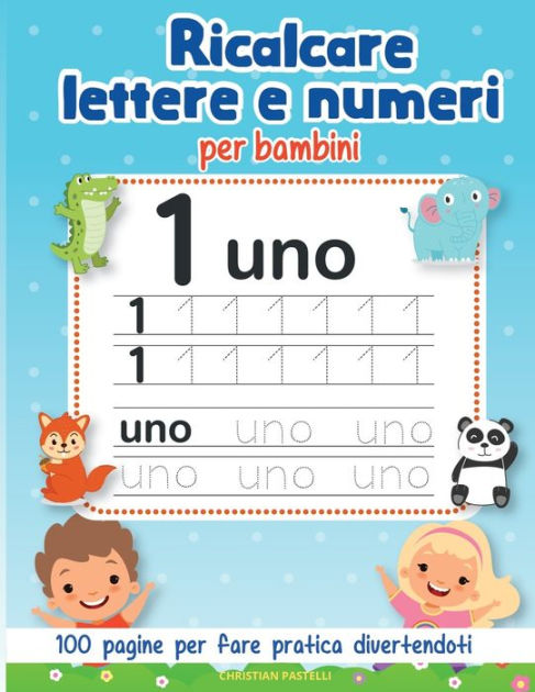 Ricalcare Lettere e Numeri per Bambini: 100 Pagine per fare pratica  divertendoti con tanti disegni da colorare - impara l'alfabeto -  prescolastica per