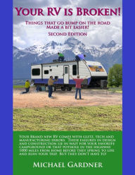 Title: Your RV is Broken: Things that go Bump on the Road, made a bit easier., Author: Michael George Gardner