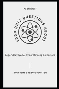 Title: 1000 Quiz Questions about Legendary Nobel Prize Winning Scientists to Inspire and Motivate You, Author: Al Dreistein