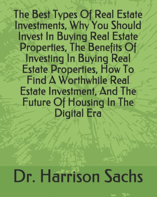 The Best Types Of Real Estate Investments, Why You Should Invest In