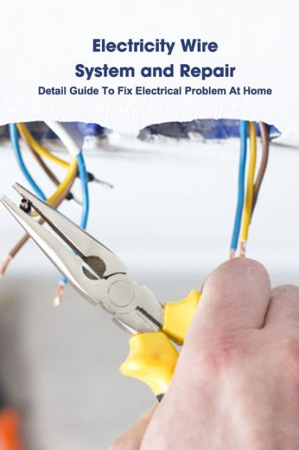 Electricity Wire System and Repair: Detail Guide To Fix Electrical