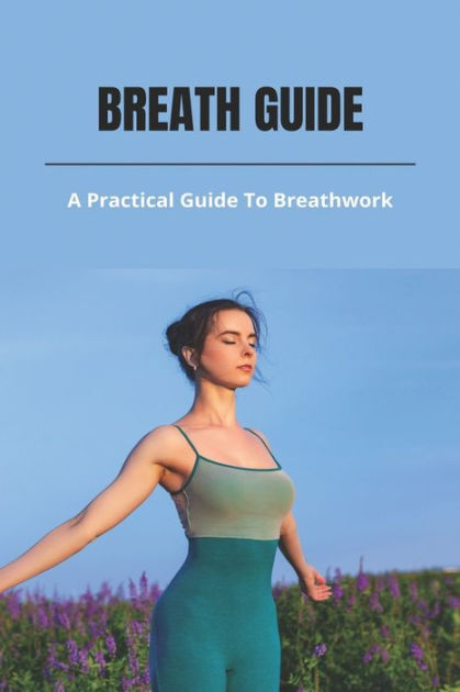 Breath Guide: A Practical Guide To Breathwork: Shamanic Breathwork