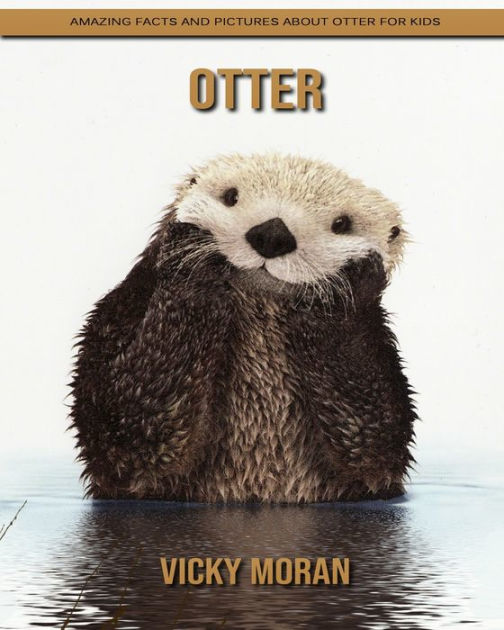 Otter: Amazing Facts and Pictures about Otter for Kids by Vicky Moran