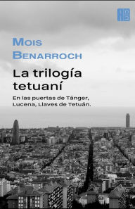 Title: La trilogï¿½a tetuanï¿½: En las puertas de Tï¿½nger, Lucena, Llaves de Tetuï¿½n., Author: Mois Benarroch