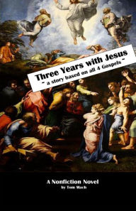 Title: Three Years With Jesus: a story based on all 4 gospels, Author: Tom Mach