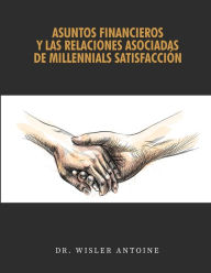 Title: ASUNTOS FINANCIEROS Y LAS RELACIONES ASOCIADAS DE MILLENNIALS SATISFACCIï¿½N, Author: DR. WISLER ANTOINE