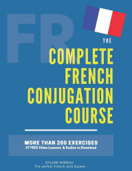 Title: The Complete French Conjugation Course: Master the French Conjugation in One book!, Author: Dylane Moreau