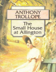 Title: The Small House at Allington (Annotated), Author: Anthony Trollope