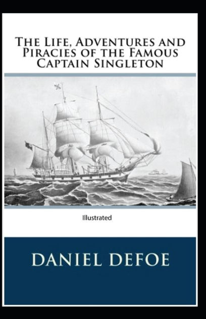 The Life Adventures And Piracies Of The Famous Captain Singleton Illustrated By Daniel Defoe 9225