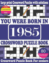 Title: You Were Born in 1985: Crossword Puzzle Book: Crossword Games for Puzzle Fans & Exciting Crossword Puzzle Book for Adults With Solution, Author: Raynima Rim M. Publication