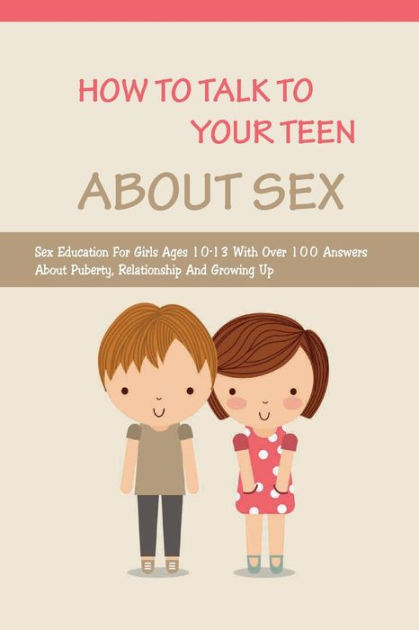 Sex Education For Girls Ages 10 13 With Over 100 Answers About Puberty Relationship And Growing