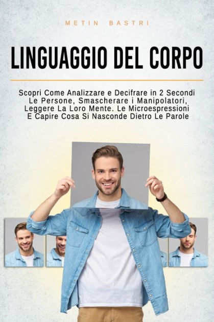 Linguaggio Del Corpo: Scopri Come Analizzare E Decifrare In 2 Secondi ...