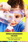 Physics Experiments for Kids: Simple Physics Experiments That Will Amaze Kids: Science Book for Kids