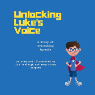 Title: Unlocking Luke's Voice: A Story of Overcoming Apraxia:, Author: Liz Fraleigh