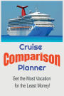Cruise Comparison Planner: Get the Most Vacation for the Least Money!:Save Money and Get the Best Deals on Cruises by Simply Comparing Them Using this Planner
