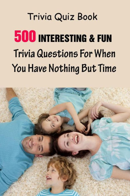 trivia-quiz-book-500-interesting-fun-trivia-questions-for-when-you