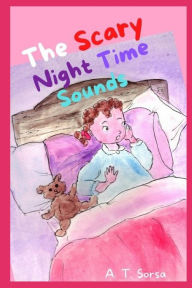 Title: The Scary Nightime Sounds, Author: A. T. Sorsa