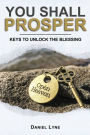 You Shall Prosper: Keys To Unlock The Blessing of God for a Simple Path to Wealth, Abundance and True Success in the Christian Life