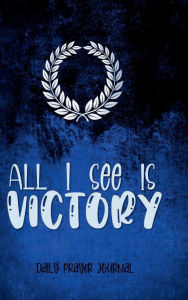 Title: ALL I SEE IS VICTORY - Daily Prayer Journal - Dark Navy Blue Pattern Devotional Diary: HARDCOVER - Cultivate an Attitude of Praise and Thanks 4 Month Productivity Notebook 5 Minute Bible Journaling Workbook, Author: Thankful Grateful Blessed